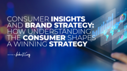 Consumer Insights and Brand Strategy: How Understanding the Consumer Shapes a Winning Strategy