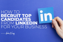 How to Recruit Top Candidates from LinkedIn for Your Business