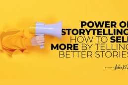 The Power of Storytelling: How to Sell More by Telling Better Stories
