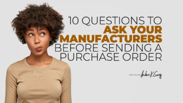 10 Questions to Ask Your Manufacturers Before Sending Them a Purchase Order and a Deposit