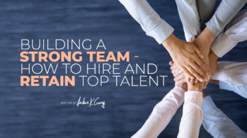Building a Strong Team — How to Hire and Retain Top Talent