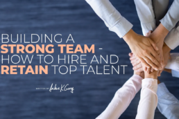 Building a Strong Team — How to Hire and Retain Top Talent