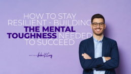 How to Stay Resilient — Building the Mental Toughness Needed to Succeed