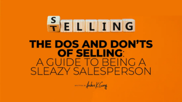 The Dos and Don’ts of Selling- A Guide to Not Being a Sleazy Salesperson