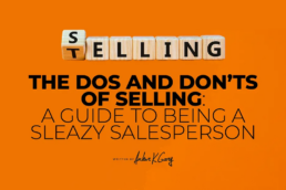 The Dos and Don’ts of Selling- A Guide to Not Being a Sleazy Salesperson