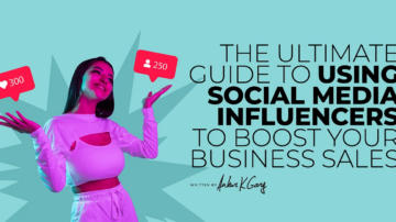 The Ultimate Guide to Using Social Media Influencers to Boost Your Business Sales