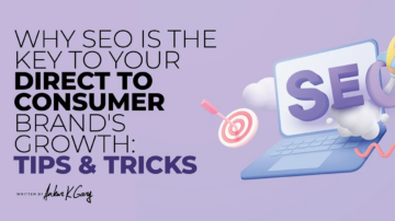 Why SEO is the Key to Your Direct to Consumer Brand’s Growth: Tips and Tricks