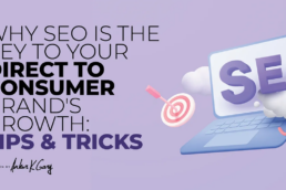 Why SEO is the Key to Your Direct to Consumer Brand’s Growth: Tips and Tricks