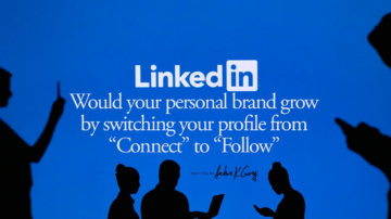 Would your personal brand grow by switching your profile from “Connect” to “Follow”
